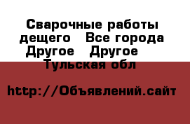 Сварочные работы дещего - Все города Другое » Другое   . Тульская обл.